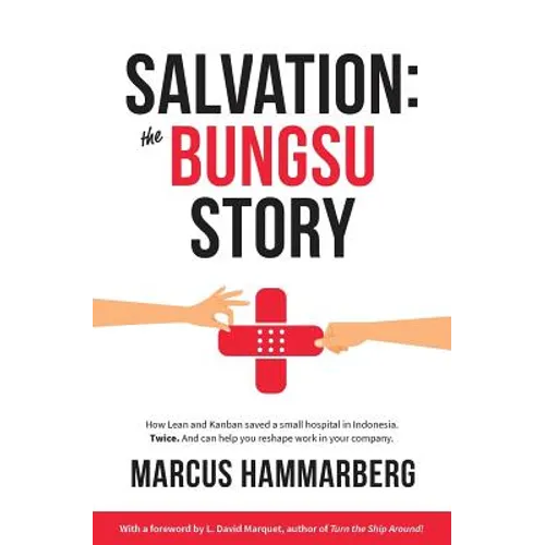 Salvation: The Bungsu Story: How Lean and Kanban Saved a Small Hospital in Indonesia. Twice. and Can Help You Reshape Work in Your Company. - Paperback