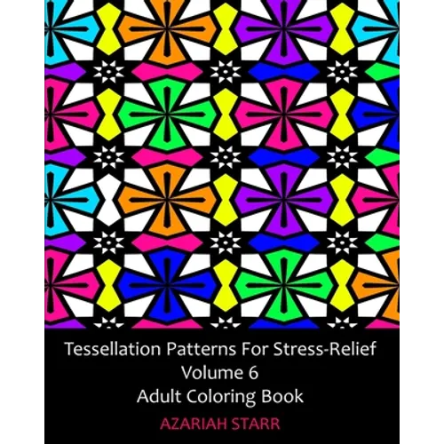 Tessellation Patterns For Stress-Relief Volume 6: Adult Coloring Book - Paperback