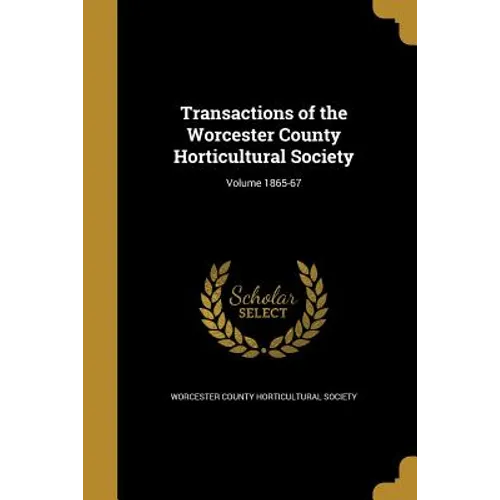 Transactions of the Worcester County Horticultural Society; Volume 1865-67 - Paperback