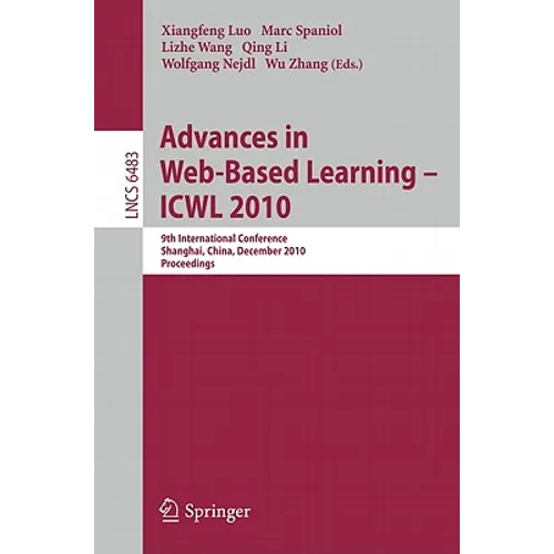 Advances in Web-Based Learning - Icwl 2010: 9th International Conference, Shanghai, China, December 8-10, 2010, Proceedings - Paperback