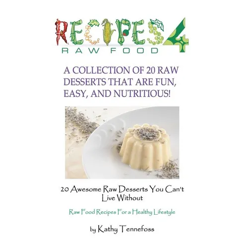 20 Awesome Raw Desserts You Can't Live Without: Raw Food Recipes For A Healthy Lifestyle - Paperback
