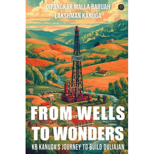 From Wells to Wonders - KB Kanuga's journey to build Duliajan - Paperback