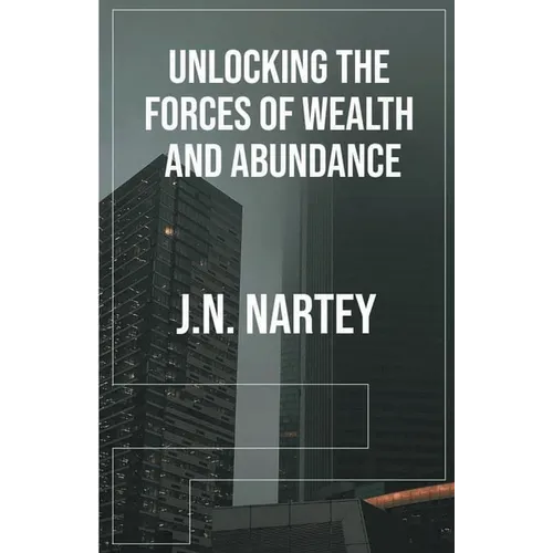 Unlocking the Forces of Wealth and Abundance - Paperback