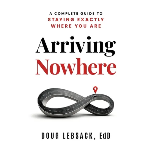 Arriving Nowhere: A Complete Guide to Staying Exactly Where You Are - Paperback