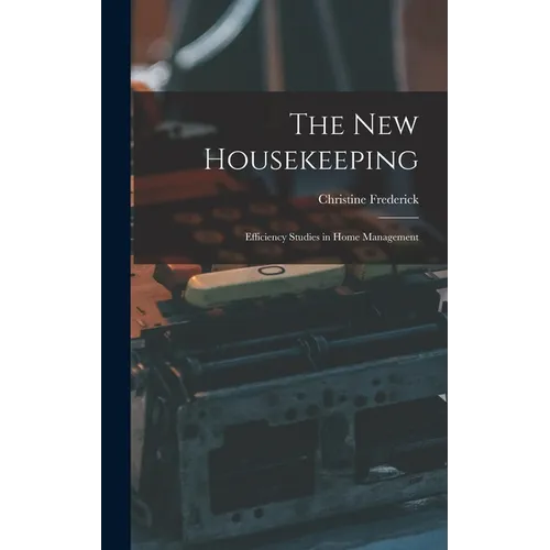The New Housekeeping: Efficiency Studies in Home Management - Hardcover
