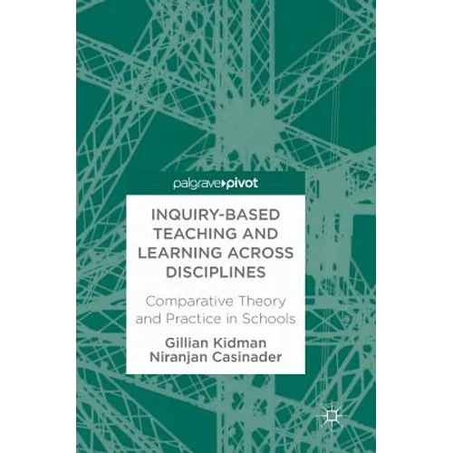 Inquiry-Based Teaching and Learning Across Disciplines: Comparative Theory and Practice in Schools - Hardcover