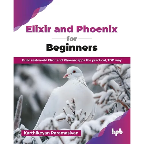 Elixir and Phoenix for Beginners: Build real-world Elixir and Phoenix apps the practical, TDD way (English Edition) - Paperback
