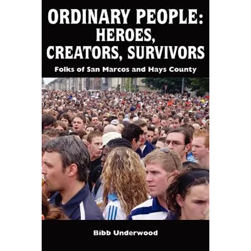 Ordinary People: Heroes, Creators, Survivors: Folks of San Marcos and Hays County - Paperback