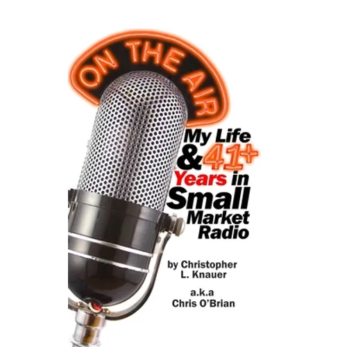 On the Air: My Life & 41+ Years in Small Market Radio - Hardcover