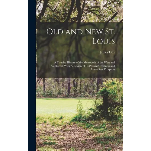 Old and new St. Louis: A Concise History of the Metropolis of the West and Southwest, With A Review of its Present Greatness and Immediate Prospects - Hardcover