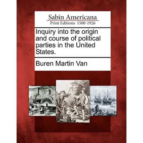 Inquiry Into the Origin and Course of Political Parties in the United States. - Paperback
