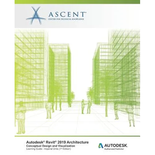 Autodesk Revit 2019 Architecture: Conceptual Design and Visualization (Imperial Units): Autodesk Authorized Publisher - Paperback