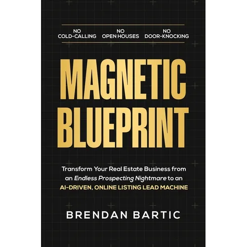 Magnetic Blueprint: Transform Your Real Estate Business from an Endless Prospecting Nightmare to an AI-Driven, Online Listing Lead Machine - Paperback