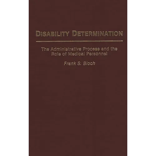 Disability Determination: The Administrative Process and the Role of Medical Personnel - Hardcover