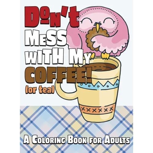 Don't Mess With My Coffee! (Or Tea): A Coloring Book for Adults
