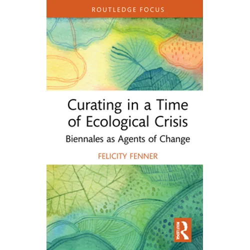 Curating in a Time of Ecological Crisis: Biennales as Agents of Change - Hardcover