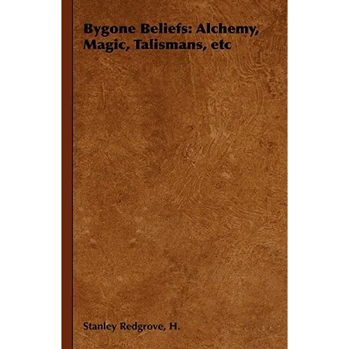 Bygone Beliefs: Alchemy, Magic, Talismans, etc