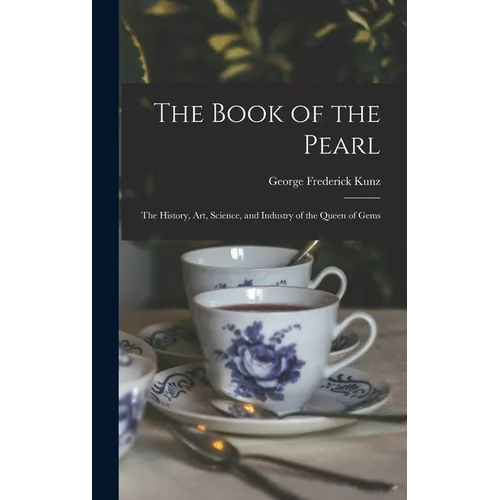 The Book of the Pearl; the History, art, Science, and Industry of the Queen of Gems - Hardcover