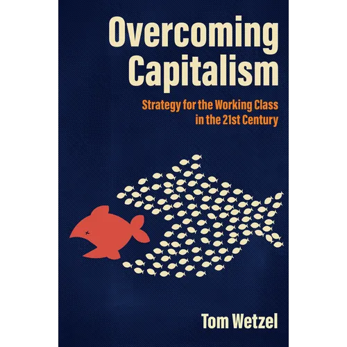 Overcoming Capitalism: Strategy for the Working Class in the 21st Century - Paperback