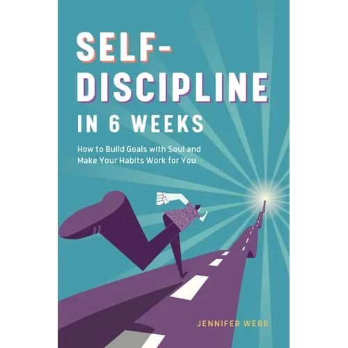Self Discipline in 6 Weeks: How to Build Goals with Soul and Make Your Habits Work for You - Paperback