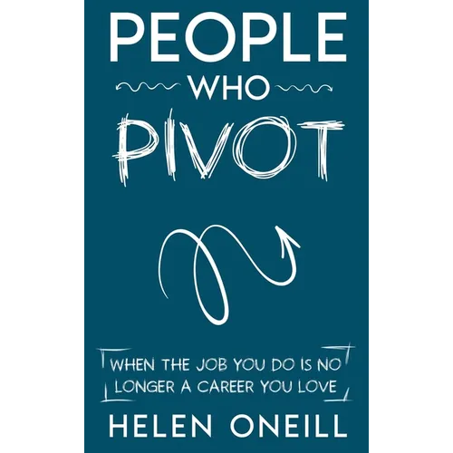 People Who Pivot: When the job you do is no longer a career you love - Hardcover