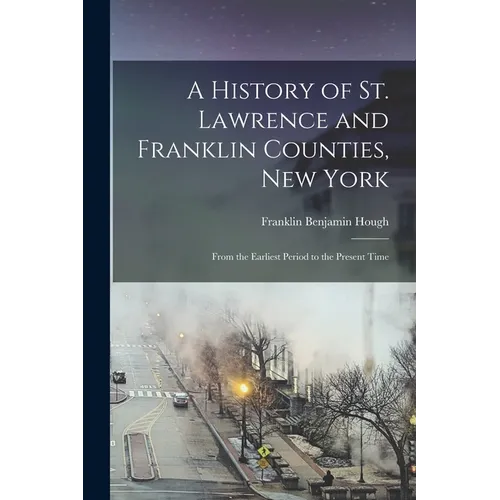 A History of St. Lawrence and Franklin Counties, New York: From the Earliest Period to the Present Time - Paperback