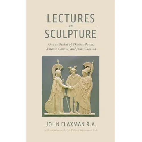 Lectures on Sculpture: On the Death of Thomas Banks, Antonio Conova, and John Flaxman - Paperback