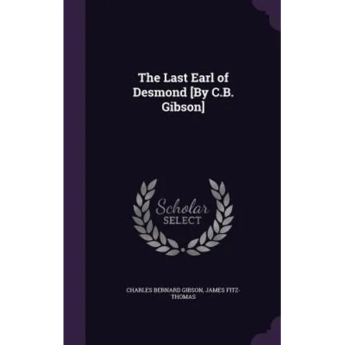 The Last Earl of Desmond [By C.B. Gibson] - Hardcover
