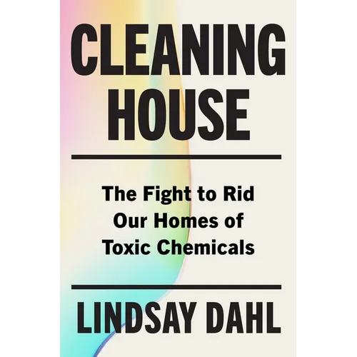 Cleaning House: The Fight to Rid Our Homes of Toxic Chemicals