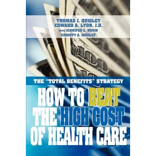 How to Beat the High Cost of Health Care: The Total Benefits Strategy - Paperback