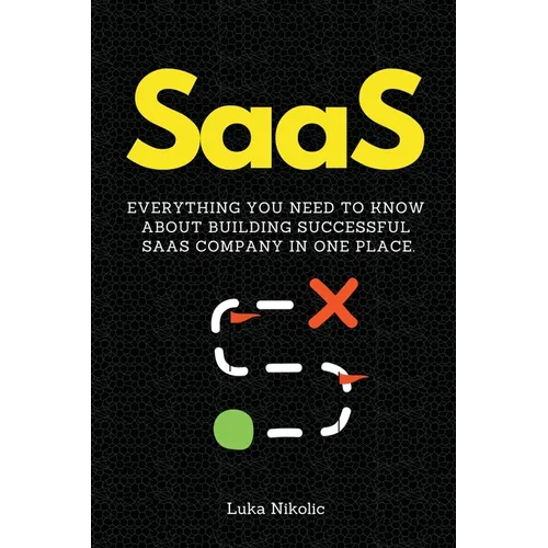 SaaS: Everything You Need to Know About Building Successful SaaS Company in One Place. - Paperback
