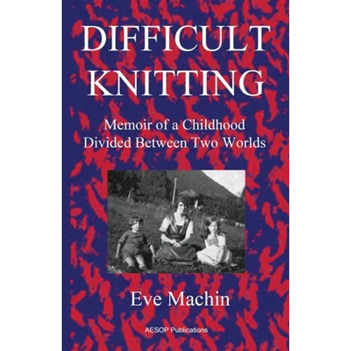 Difficult Knitting: Memoir of a Childhood Divided Between Two Worlds - Paperback