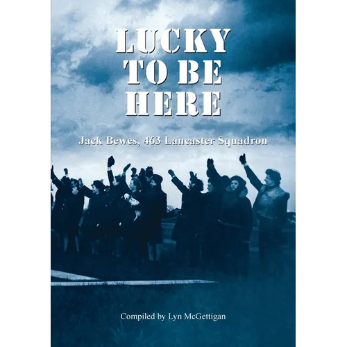 Lucky to be Here, Jack Bewes, 463 Lancaster Squadron - Paperback