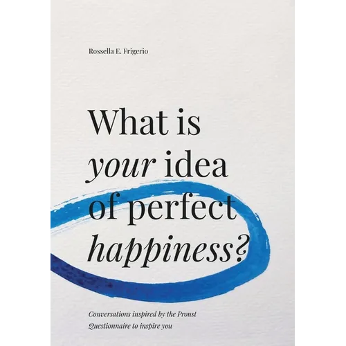 What is Your Idea of Perfect Happiness?: Conversations inspired by the Proust Questionnaire to inspire you - Paperback