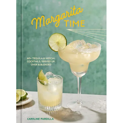 Margarita Time: 60+ Tequila & Mezcal Cocktails, Served Up, Over & Blended - Hardcover