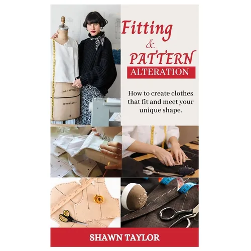 Fitting and Patern Alteration: How to create cloths that fit and meet your unique shape - Paperback
