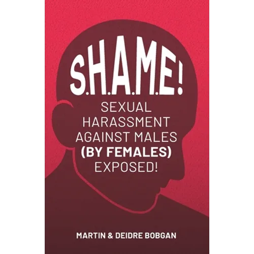 S.H.A.M.E!: Sexual Harassment Against Males (By Females) Exposed! - Paperback