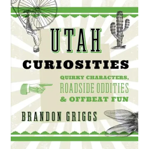 Utah Curiosities: Quirky Characters, Roadside Oddities & Offbeat Fun - Paperback
