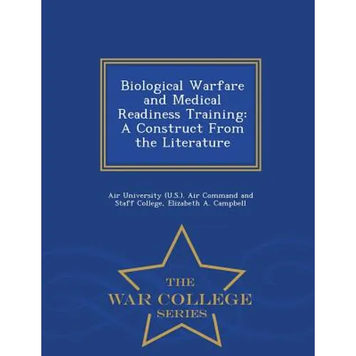 Biological Warfare and Medical Readiness Training: A Construct from the Literature - War College Series - Paperback