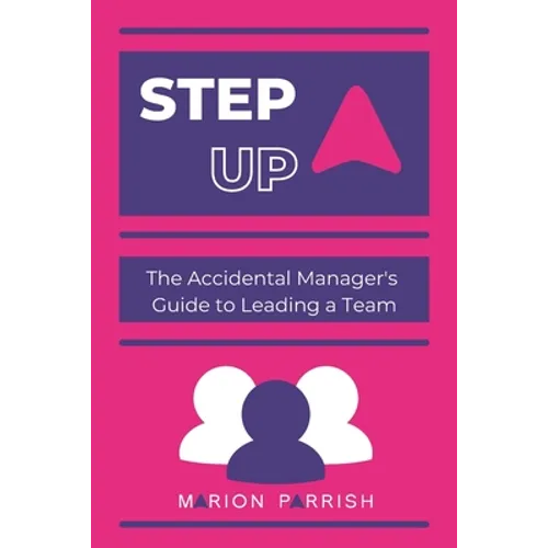 Step Up: The Accidental Manager's Guide to Leading a Team - Paperback