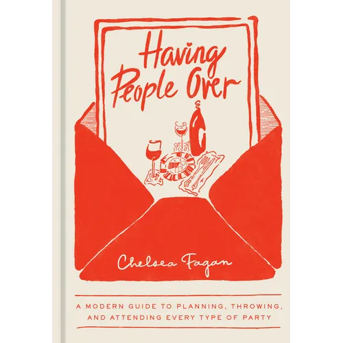Having People Over: A Modern Guide to Planning, Throwing, and Attending Every Type of Party - Hardcover