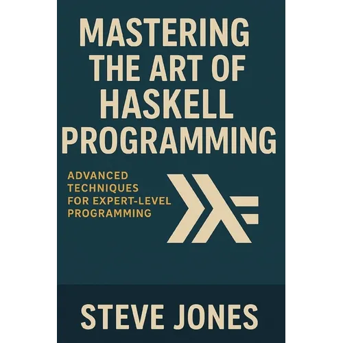 Mastering the Art of Haskell Programming: Advanced Techniques for Expert-Level Programming - Paperback