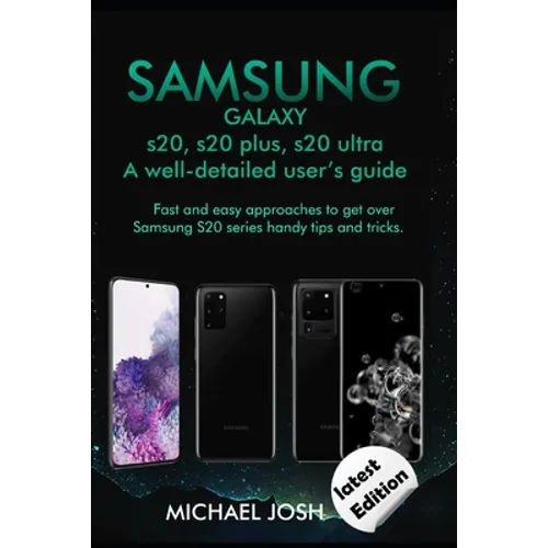Samsung Galaxy s20, s20 plus, s20 ultra Well-detailed user's guide: Fast and Easy Approach to get over the usage of Samsung Galaxy S20 series and its - Paperback