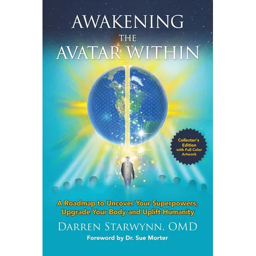 Awakening the Avatar Within: A Roadmap to Uncover Your Superpowers, Upgrade Your Body and Uplift Humanity - Hardcover