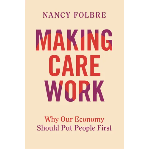 Making Care Work: Why Our Economy Should Put People First - Hardcover