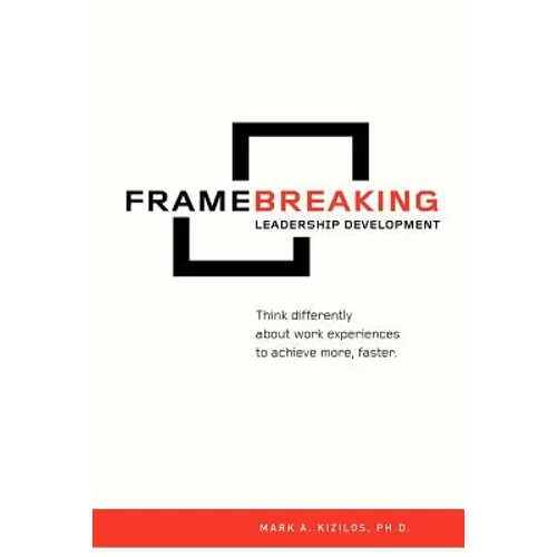 FrameBreaking Leadership Development: Think differently about work experiences to achieve more, faster. - Paperback
