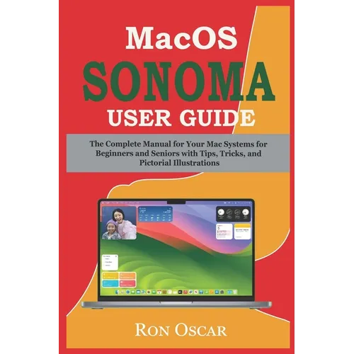 macOS Sonoma User Guide: The Complete Manual for Your Mac Systems for Beginners and Seniors with Tips, Tricks, and Pictorial Illustrations - Paperback