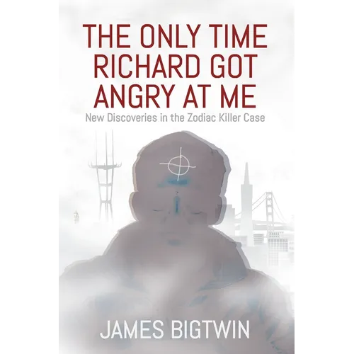 The Only Time Richard Got Angry at Me: New Discoveries in the Zodiac Killer Case - Paperback