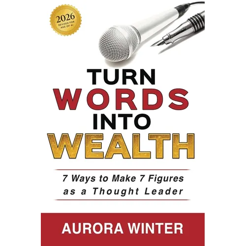 Turn Words Into Wealth: 7 Ways to Make 7 Figures as a Thought Leader - Paperback