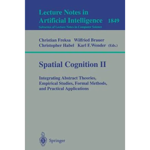Spatial Cognition II: Integrating Abstract Theories, Empirical Studies, Formal Methods, and Practical Applications - Paperback
